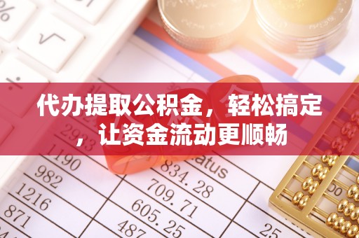 桐乡代办提取公积金，轻松搞定，让资金流动更顺畅