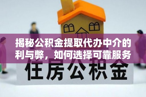 桐乡揭秘公积金提取代办中介的利与弊，如何选择可靠服务？