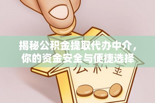 桐乡揭秘公积金提取代办中介，你的资金安全与便捷选择