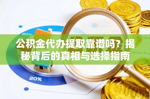 桐乡公积金代办提取靠谱吗？揭秘背后的真相与选择指南