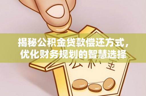 桐乡揭秘公积金贷款偿还方式，优化财务规划的智慧选择