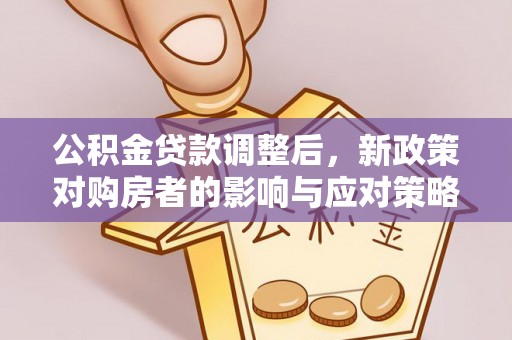 桐乡公积金贷款调整后，新政策对购房者的影响与应对策略