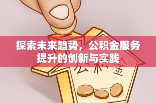 桐乡探索未来趋势，公积金服务提升的创新与实践
