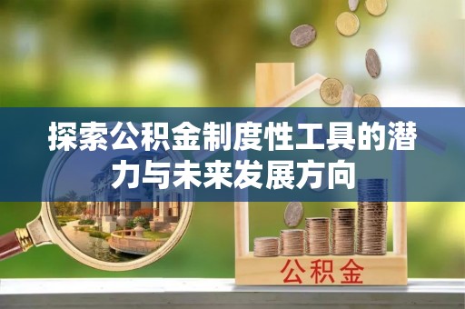 桐乡探索公积金制度性工具的潜力与未来发展方向