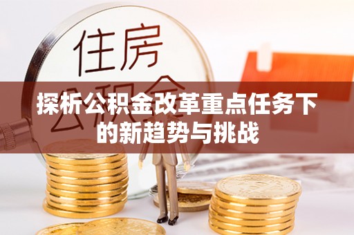 桐乡探析公积金改革重点任务下的新趋势与挑战