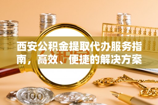 桐乡西安公积金提取代办服务指南，高效、便捷的解决方案