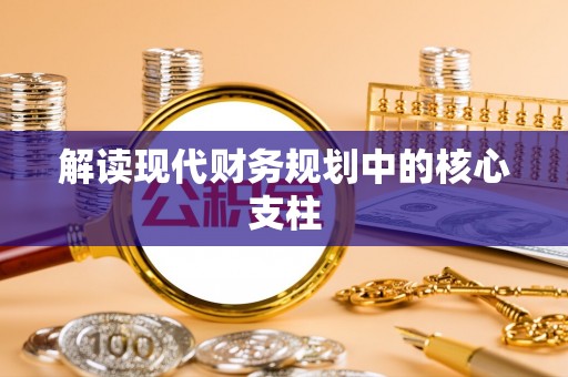桐乡解读现代财务规划中的核心支柱