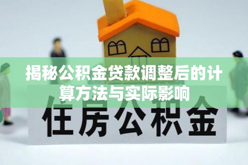 桐乡揭秘公积金贷款调整后的计算方法与实际影响