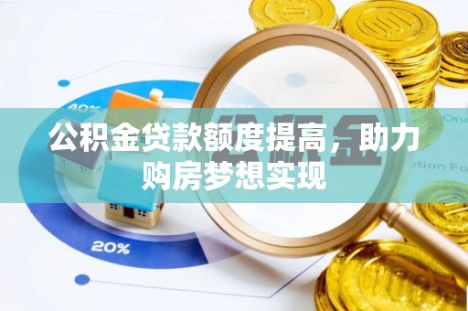桐乡公积金贷款额度提高，助力购房梦想实现
