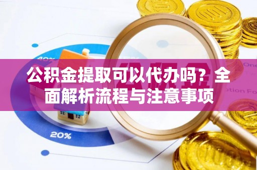 桐乡公积金提取可以代办吗？全面解析流程与注意事项