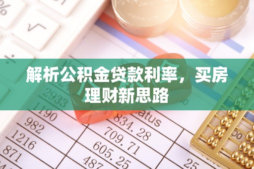 桐乡解析公积金贷款利率，买房理财新思路