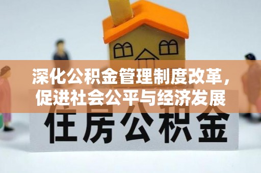 桐乡深化公积金管理制度改革，促进社会公平与经济发展