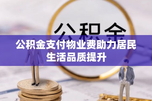 桐乡公积金支付物业费助力居民生活品质提升