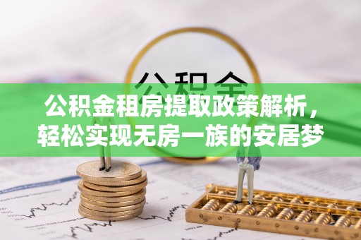 桐乡公积金租房提取政策解析，轻松实现无房一族的安居梦想