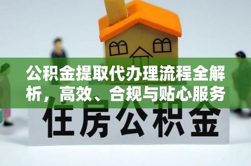 桐乡公积金提取代办理流程全解析，高效、合规与贴心服务