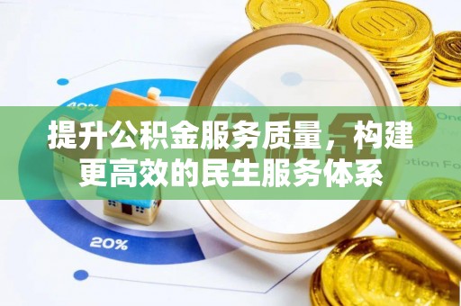 桐乡提升公积金服务质量，构建更高效的民生服务体系