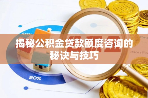 桐乡揭秘公积金贷款额度咨询的秘诀与技巧