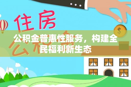 桐乡公积金普惠性服务，构建全民福利新生态