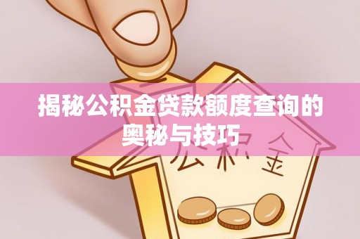 桐乡揭秘公积金贷款额度查询的奥秘与技巧