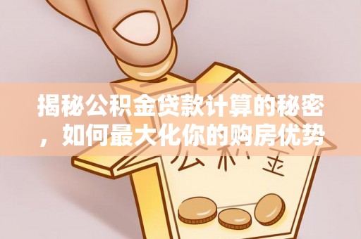 桐乡揭秘公积金贷款计算的秘密，如何最大化你的购房优势