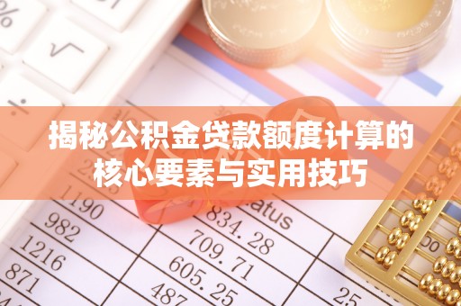 桐乡揭秘公积金贷款额度计算的核心要素与实用技巧