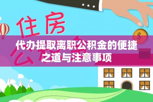 桐乡代办提取离职公积金的便捷之道与注意事项