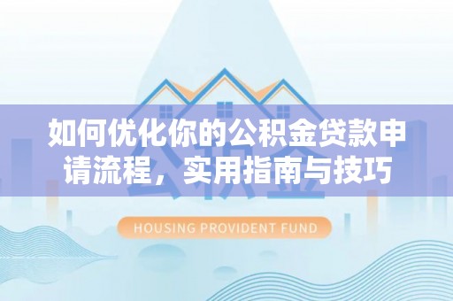 桐乡如何优化你的公积金贷款申请流程，实用指南与技巧