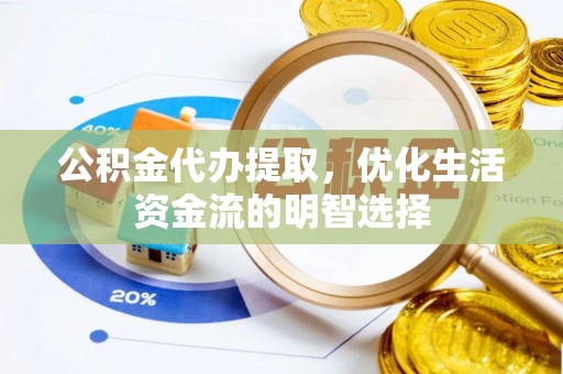 桐乡公积金代办提取，优化生活资金流的明智选择