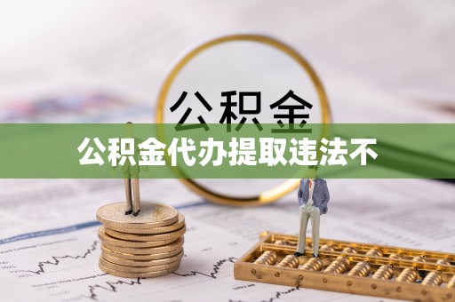 桐乡公积金代办提取违法不