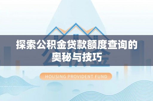 桐乡探索公积金贷款额度查询的奥秘与技巧