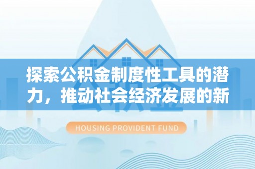 桐乡探索公积金制度性工具的潜力，推动社会经济发展的新引擎