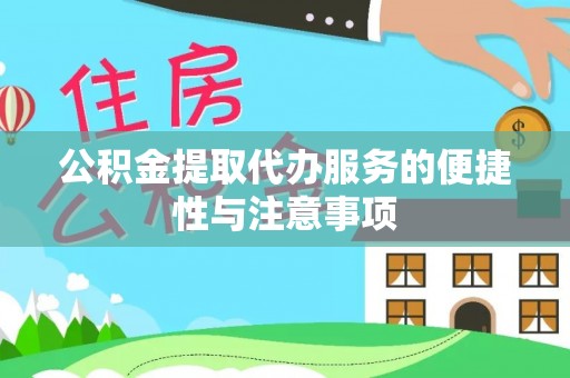 桐乡公积金提取代办服务的便捷性与注意事项