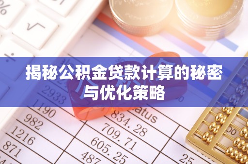 桐乡揭秘公积金贷款计算的秘密与优化策略