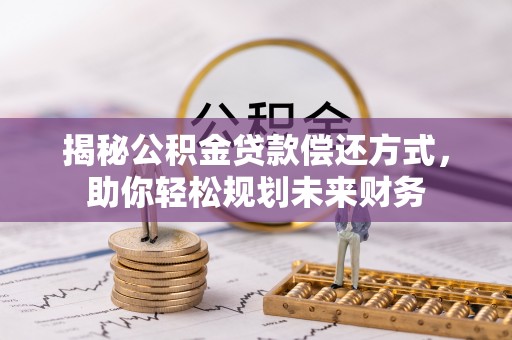 桐乡揭秘公积金贷款偿还方式，助你轻松规划未来财务