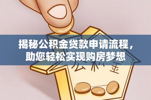 桐乡揭秘公积金贷款申请流程，助您轻松实现购房梦想