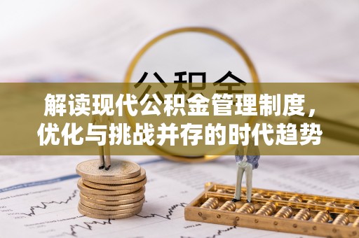 桐乡解读现代公积金管理制度，优化与挑战并存的时代趋势