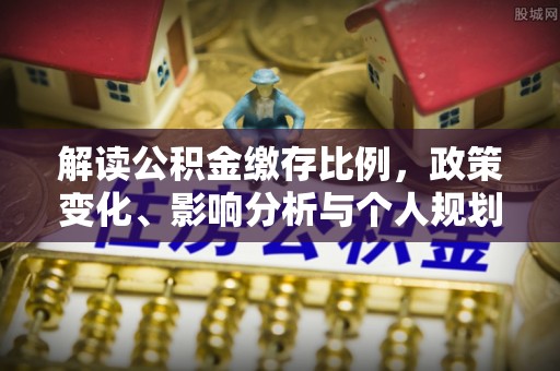 桐乡解读公积金缴存比例，政策变化、影响分析与个人规划