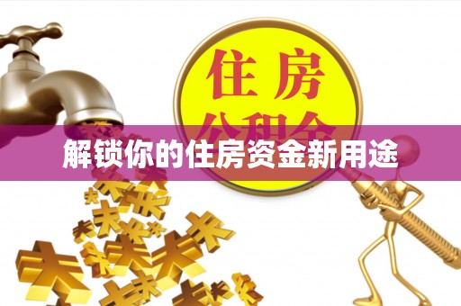 桐乡解锁你的住房资金新用途