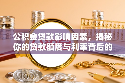 桐乡公积金贷款影响因素，揭秘你的贷款额度与利率背后的秘密