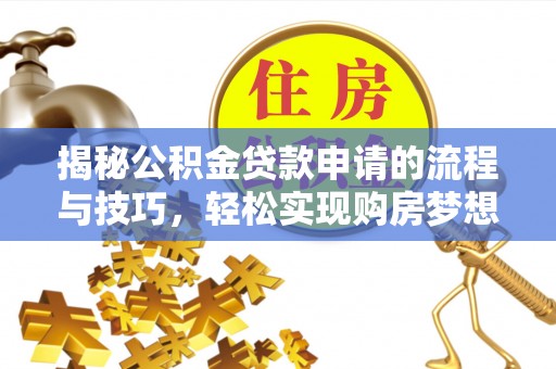 桐乡揭秘公积金贷款申请的流程与技巧，轻松实现购房梦想