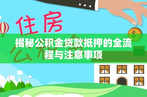 桐乡揭秘公积金贷款抵押的全流程与注意事项