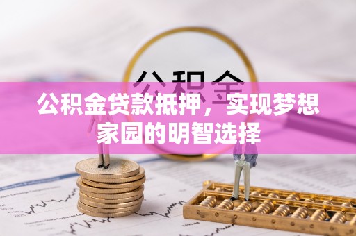 桐乡公积金贷款抵押，实现梦想家园的明智选择
