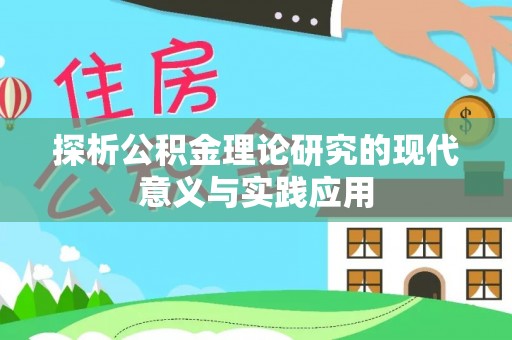 桐乡探析公积金理论研究的现代意义与实践应用