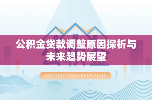 桐乡公积金贷款调整原因探析与未来趋势展望