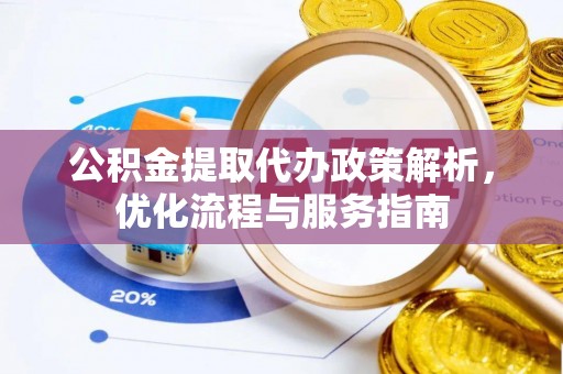 桐乡公积金提取代办政策解析，优化流程与服务指南