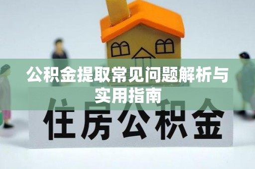 桐乡公积金提取常见问题解析与实用指南