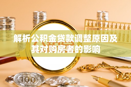桐乡解析公积金贷款调整原因及其对购房者的影响