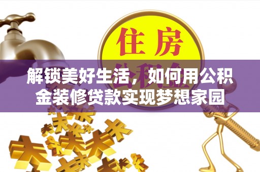 桐乡解锁美好生活，如何用公积金装修贷款实现梦想家园