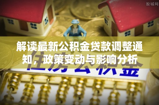 桐乡解读最新公积金贷款调整通知，政策变动与影响分析