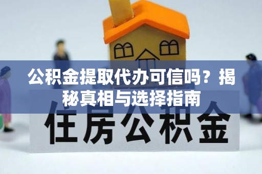 桐乡公积金提取代办可信吗？揭秘真相与选择指南